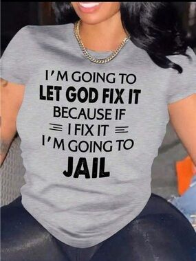 I’m Going To Let God Fix It Because If I Do It I’m Going To Jail Gray T-Shirt